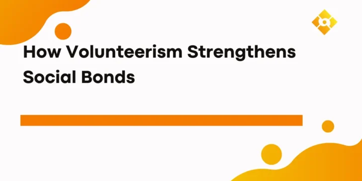 How Volunteerism Strengthens Social Bonds